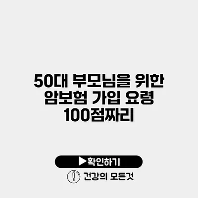 50대 부모님을 위한 암보험 가입 요령 100점짜리