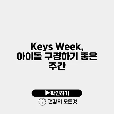Keys Week, 아이돌 구경하기 좋은 주간