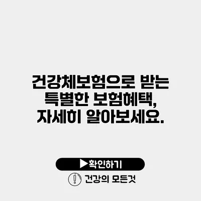 건강체보험으로 받는 특별한 보험혜택, 자세히 알아보세요.