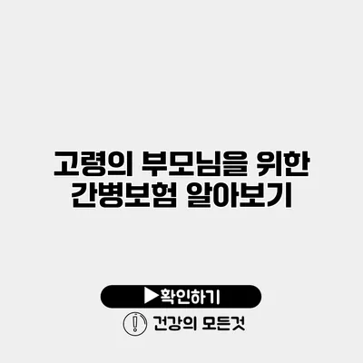 고령의 부모님을 위한 간병보험 알아보기