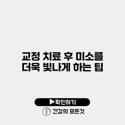교정 치료 후 미소를 더욱 빛나게 하는 팁