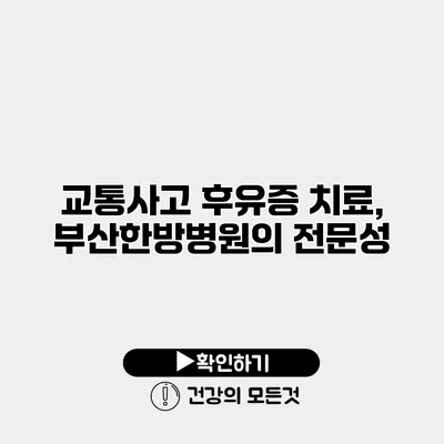 교통사고 후유증 치료, 부산한방병원의 전문성