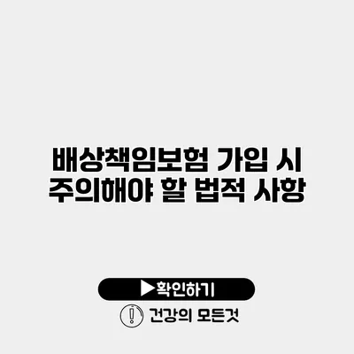 배상책임보험 가입 시 주의해야 할 법적 사항