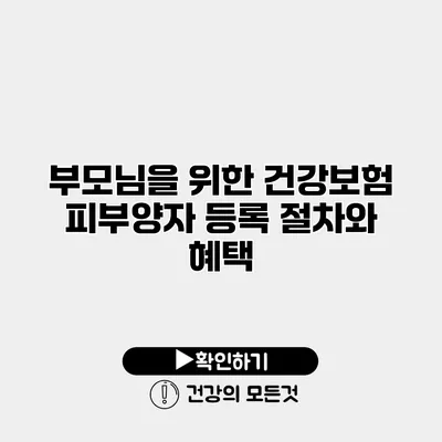 부모님을 위한 건강보험 피부양자 등록 절차와 혜택