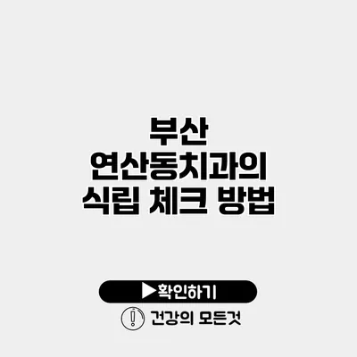 부산 연산동치과의 식립 체크 방법