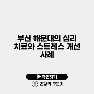 부산 해운대의 심리 치료와 스트레스 개선 사례