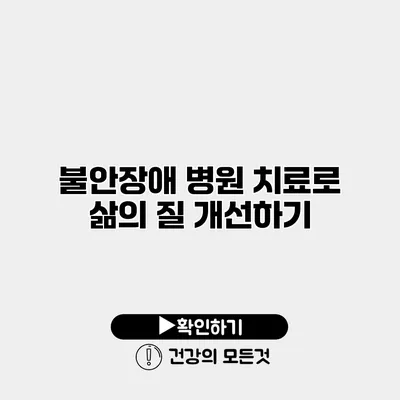 불안장애 병원 치료로 삶의 질 개선하기