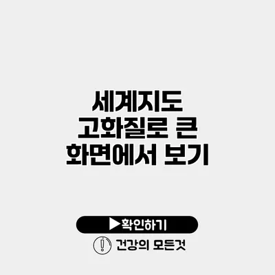 세계지도 고화질로 큰 화면에서 보기