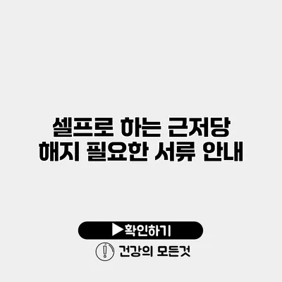 셀프로 하는 근저당 해지 필요한 서류 안내