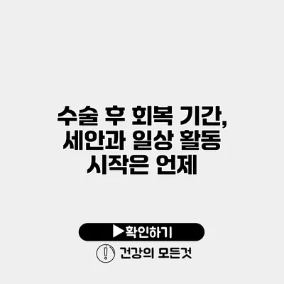 수술 후 회복 기간, 세안과 일상 활동 시작은 언제?