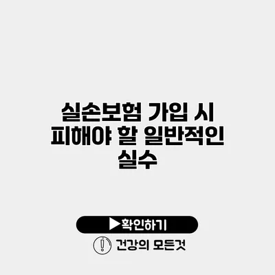 실손보험 가입 시 피해야 할 일반적인 실수