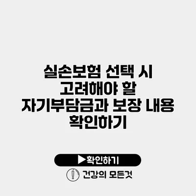 실손보험 선택 시 고려해야 할 자기부담금과 보장 내용 확인하기