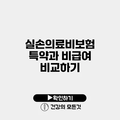 실손의료비보험 특약과 비급여 비교하기