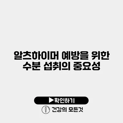 알츠하이머 예방을 위한 수분 섭취의 중요성