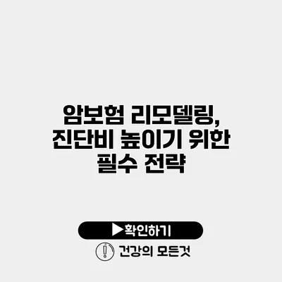 암보험 리모델링, 진단비 높이기 위한 필수 전략