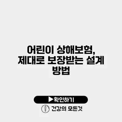 어린이 상해보험, 제대로 보장받는 설계 방법