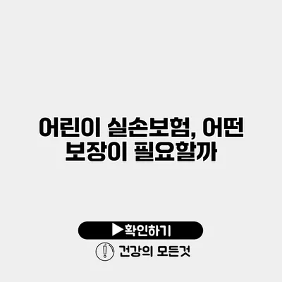 어린이 실손보험, 어떤 보장이 필요할까?