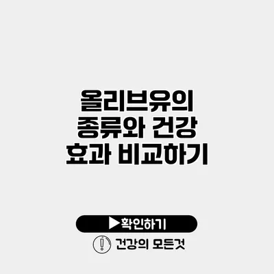 올리브유의 종류와 건강 효과 비교하기