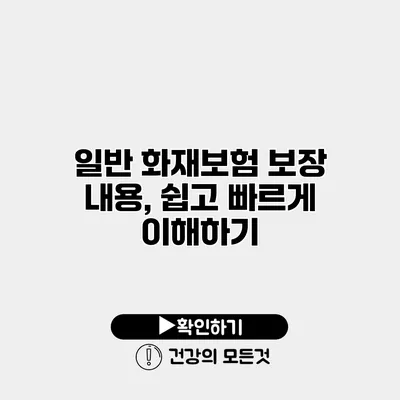 일반 화재보험 보장 내용, 쉽고 빠르게 이해하기