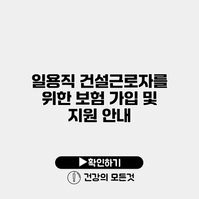 일용직 건설근로자를 위한 보험 가입 및 지원 안내