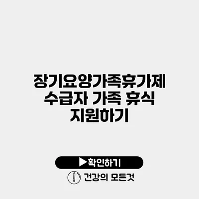 장기요양가족휴가제 수급자 가족 휴식 지원하기