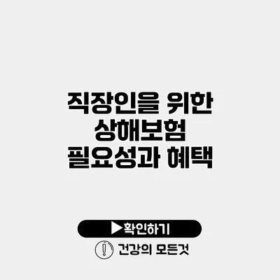 직장인을 위한 상해보험 필요성과 혜택