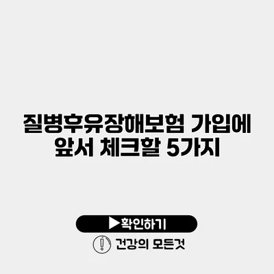 질병후유장해보험 가입에 앞서 체크할 5가지