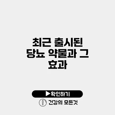 최근 출시된 당뇨 약물과 그 효과
