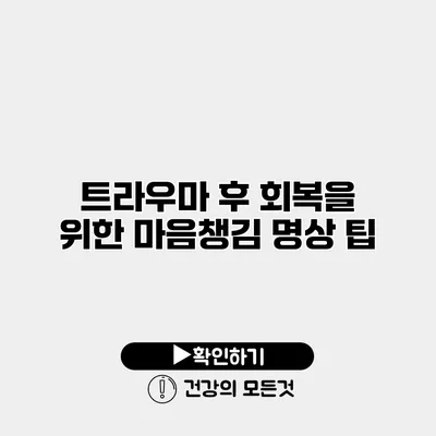 트라우마 후 회복을 위한 마음챙김 명상 팁