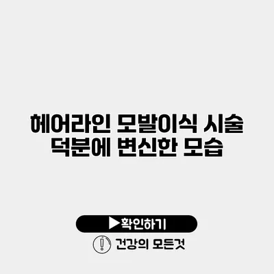 헤어라인 모발이식 시술 덕분에 변신한 모습