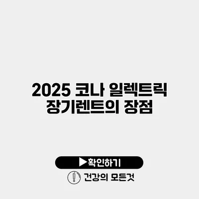 2025 코나 일렉트릭 장기렌트의 장점