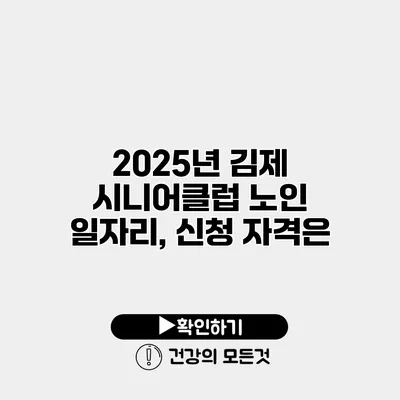 2025년 김제 시니어클럽 노인 일자리, 신청 자격은?