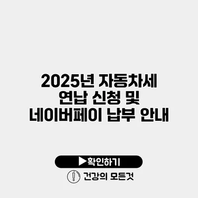 2025년 자동차세 연납 신청 및 네이버페이 납부 안내
