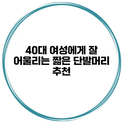40대 여성에게 잘 어울리는 짧은 단발머리 추천