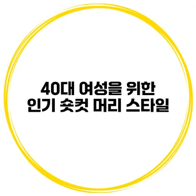 40대 여성을 위한 인기 숏컷 머리 스타일