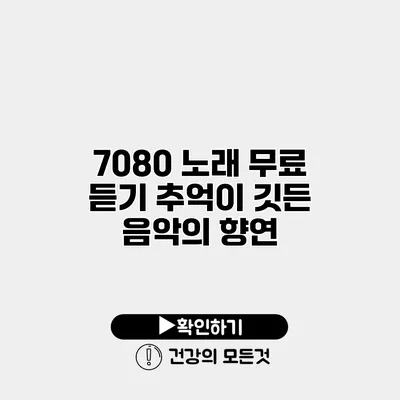 7080 노래 무료 듣기 추억이 깃든 음악의 향연