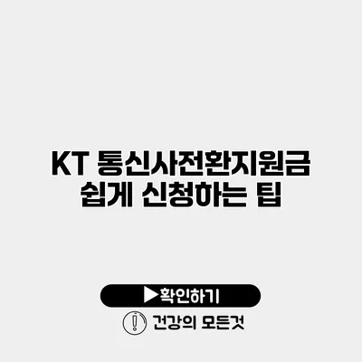 KT 통신사전환지원금 쉽게 신청하는 팁