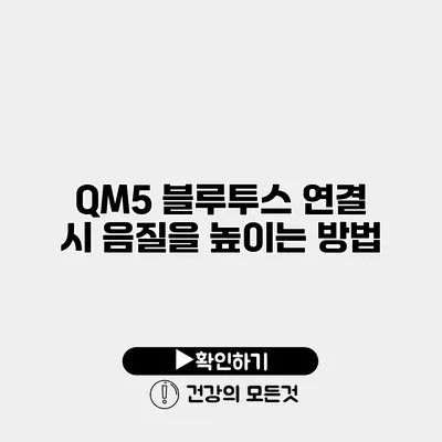 QM5 블루투스 연결 시 음질을 높이는 방법