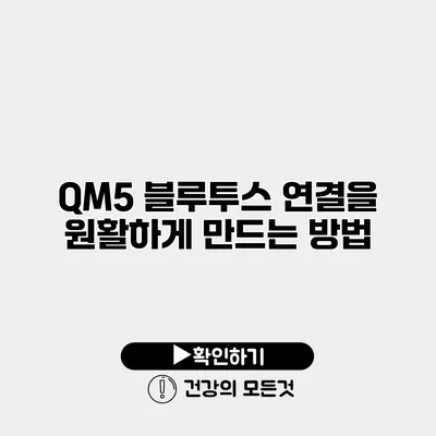 QM5 블루투스 연결을 원활하게 만드는 방법