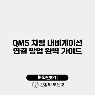 QM5 차량 내비게이션 연결 방법 완벽 가이드