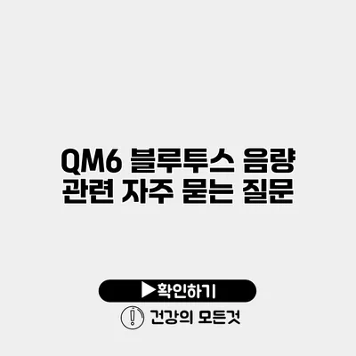 QM6 블루투스 음량 관련 자주 묻는 질문