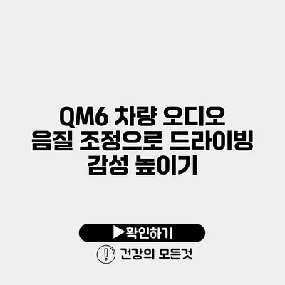 QM6 차량 오디오 음질 조정으로 드라이빙 감성 높이기