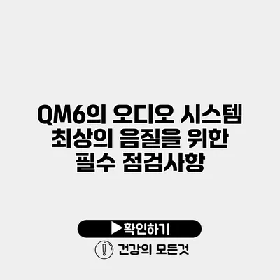 QM6의 오디오 시스템 최상의 음질을 위한 필수 점검사항