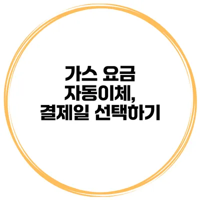 가스 요금 자동이체, 결제일 선택하기