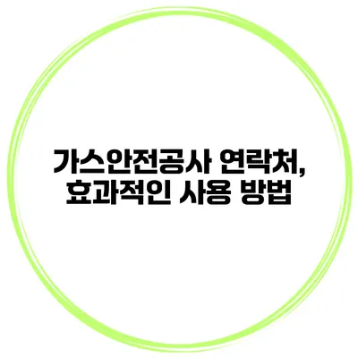 가스안전공사 연락처, 효과적인 사용 방법