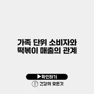 가족 단위 소비자와 떡볶이 매출의 관계