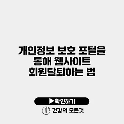 개인정보 보호 포털을 통해 웹사이트 회원탈퇴하는 법