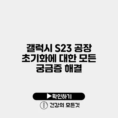갤럭시 S23 공장 초기화에 대한 모든 궁금증 해결