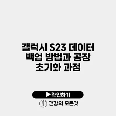 갤럭시 S23 데이터 백업 방법과 공장 초기화 과정