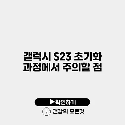 갤럭시 S23 초기화 과정에서 주의할 점